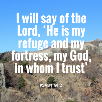 I will say of the Lord, ‘He is my refuge (1)