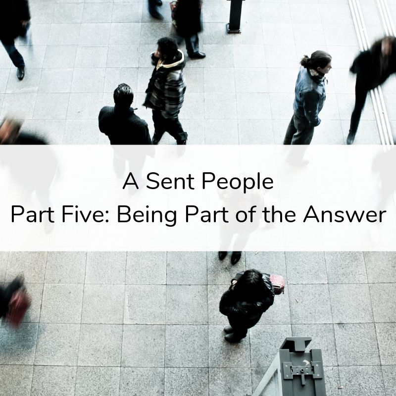 A Sent People - Part 5_ Being Part of the Answer
