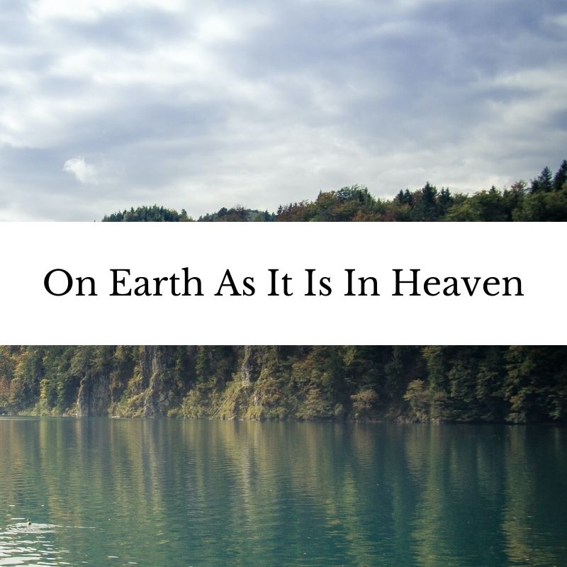 On Earth As It Is In Heaven – Life and Faith